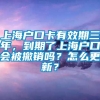 上海户口卡有效期三年，到期了上海户口会被撤销吗？怎么更新？