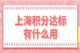 上海居住证积分达标有什么用？上海积分各项指标有哪些？