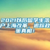 2021以后留学生落户上海改革，追踪政策真相！