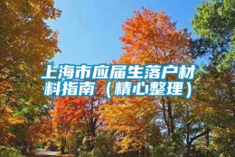 上海市应届生落户材料指南（精心整理）