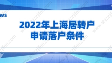 2022年上海居转户申请落户条件，史上最全解答