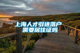 上海人才引进落户 需要居住证吗