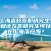 上海高校在职研究生，就读在职研究生可以在上海落户吗？