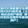 落户上海需要什么条件2021研究生（上海试点落户新政 研究生符合条件可直接落户）