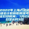 2022年上海卢湾初级会计职称职称准考证打印时间：7月29日至8月3日