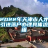 2022年天津市人才引进落户办理具体流程