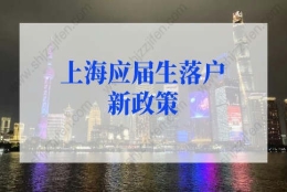 上海应届生落户新政策2022最新规定！上海应届生直接落户申请材料