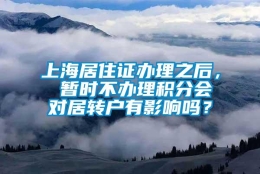 上海居住证办理之后， 暂时不办理积分会对居转户有影响吗？