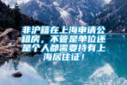 非沪籍在上海申请公租房，不管是单位还是个人都需要持有上海居住证！