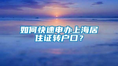 如何快速申办上海居住证转户口？