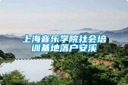 上海音乐学院社会培训基地落户安溪