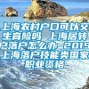 上海农村户口可以交生育险吗 上海居转户落户怎么办 2019上海落户技能类国家职业资格