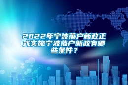 2022年宁波落户新政正式实施宁波落户新政有哪些条件？