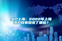 落户上海：2022年上海落户政策放宽了哪些？