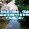 上海念的博士，不走应届生落户还有其他方法落户吗？