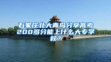 石家庄北大青鸟分享高考200多分能上什么大专学校？