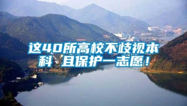 这40所高校不歧视本科 且保护一志愿！