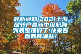 最新通知!2021上海居转户最新中级职称列表整理好了!快来看看都有哪些！