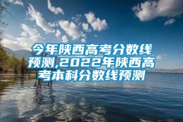 今年陕西高考分数线预测,2022年陕西高考本科分数线预测