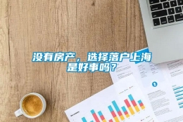 没有房产，选择落户上海是好事吗？