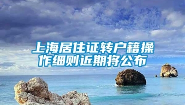 上海居住证转户籍操作细则近期将公布