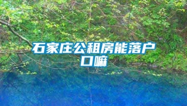 石家庄公租房能落户口嘛