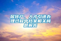 居转户、人才引进办理过程中档案相关问题解答