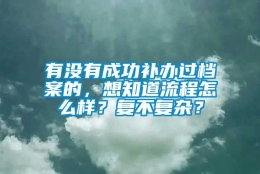 有没有成功补办过档案的，想知道流程怎么样？复不复杂？