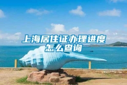 上海居住证办理进度怎么查询