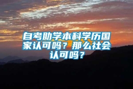 自考助学本科学历国家认可吗？那么社会认可吗？