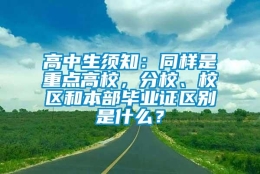 高中生须知：同样是重点高校，分校、校区和本部毕业证区别是什么？