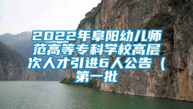 2022年阜阳幼儿师范高等专科学校高层次人才引进6人公告（第一批