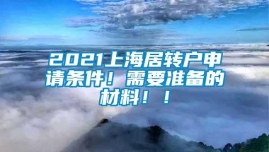 2021上海居转户申请条件！需要准备的材料！！