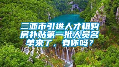 三亚市引进人才租购房补贴第一批人员名单来了，有你吗？