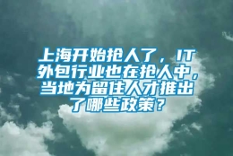 上海开始抢人了，IT外包行业也在抢人中，当地为留住人才推出了哪些政策？