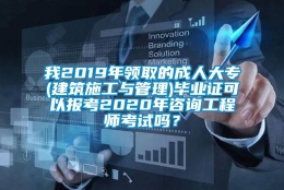 我2019年领取的成人大专(建筑施工与管理)毕业证可以报考2020年咨询工程师考试吗？