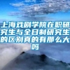 上海戏剧学院在职研究生与全日制研究生的区别真的有那么大吗