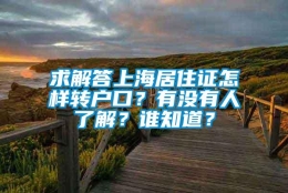 求解答上海居住证怎样转户口？有没有人了解？谁知道？