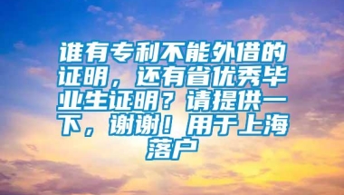 谁有专利不能外借的证明，还有省优秀毕业生证明？请提供一下，谢谢！用于上海落户