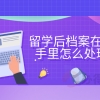 留学后档案在自己手里怎么处理？