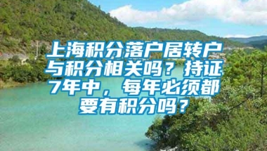 上海积分落户居转户与积分相关吗？持证7年中，每年必须都要有积分吗？