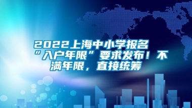 2022上海中小学报名“入户年限”要求发布！不满年限，直接统筹