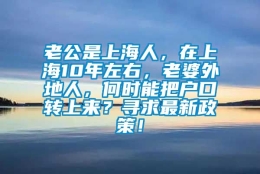 老公是上海人，在上海10年左右，老婆外地人，何时能把户口转上来？寻求最新政策！