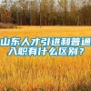 山东人才引进和普通入职有什么区别？