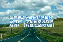 职称申请上海居住证积分、居转户，学历还要调档审核吗？【问题汇总第11期】