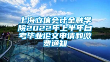 上海立信会计金融学院2022年上半年自考毕业论文申请和缴费通知