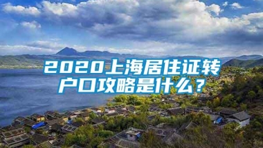 2020上海居住证转户口攻略是什么？