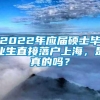 2022年应届硕士毕业生直接落户上海，是真的吗？