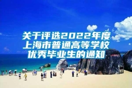 关于评选2022年度上海市普通高等学校优秀毕业生的通知