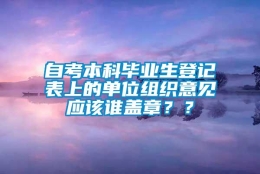 自考本科毕业生登记表上的单位组织意见应该谁盖章？？